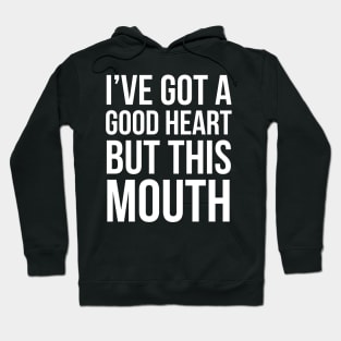 I've Got A Good Heart But This Mouth Hoodie